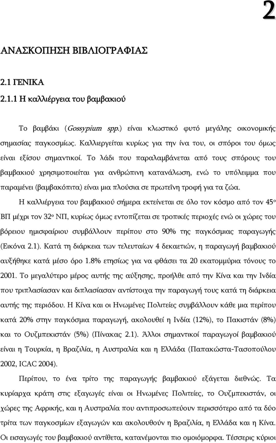 Το λάδι που παραλαμβάνεται από τους σπόρους του βαμβακιού χρησιμοποιείται για ανθρώπινη κατανάλωση, ενώ το υπόλειμμα που παραμένει (βαμβακόπιτα) είναι μια πλούσια σε πρωτεΐνη τροφή για τα ζώα.