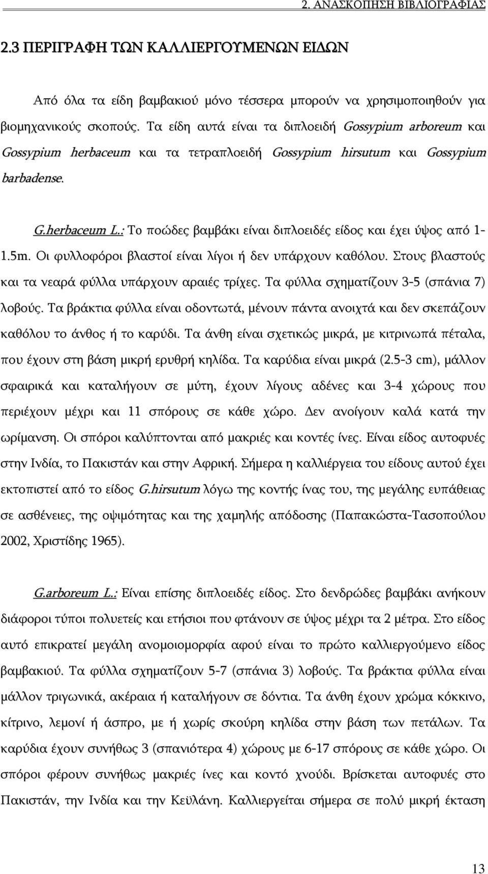 : To ποώδες βαμβάκι είναι διπλοειδές είδος και έχει ύψος από 1-1.5m. Οι φυλλοφόροι βλαστοί είναι λίγοι ή δεν υπάρχουν καθόλου. Στους βλαστούς και τα νεαρά φύλλα υπάρχουν αραιές τρίχες.