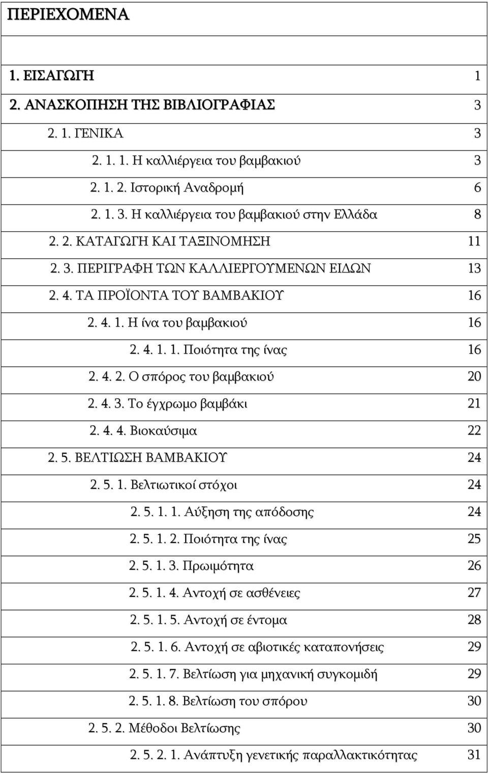 Το έγχρωμο βαμβάκι 21 2. 4. 4. Βιοκαύσιμα 22 2. 5. ΒΕΛΤΙΩΣΗ ΒΑΜΒΑΚΙΟΥ 24 2. 5. 1. Βελτιωτικοί στόχοι 24 2. 5. 1. 1. Αύξηση της απόδοσης 24 2. 5. 1. 2. Ποιότητα της ίνας 25 2. 5. 1. 3. Πρωιμότητα 26 2.