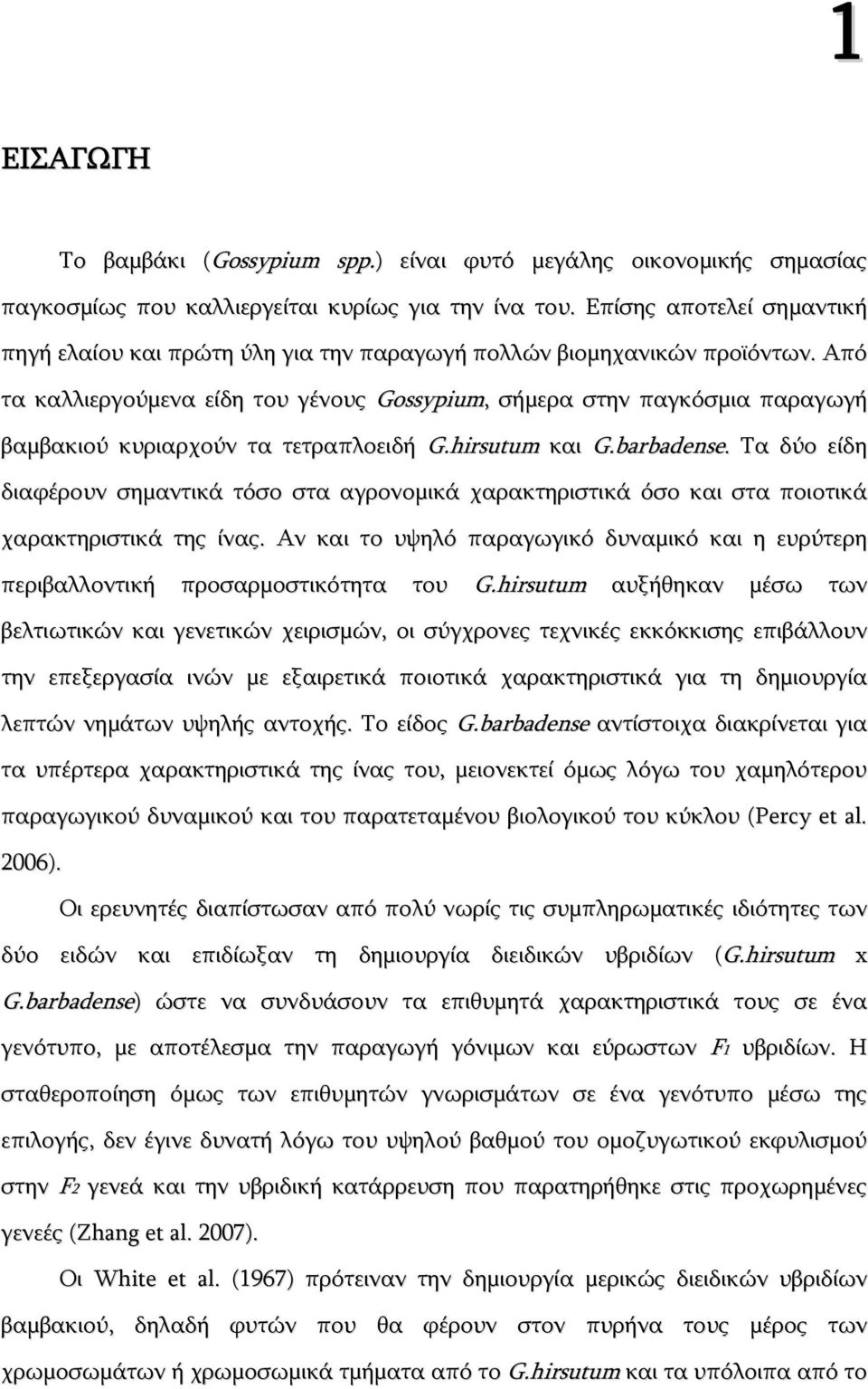 Από τα καλλιεργούμενα είδη του γένους Gossypium, σήμερα στην παγκόσμια παραγωγή βαμβακιού κυριαρχούν τα τετραπλοειδή G.hirsutum και G.barbadense.