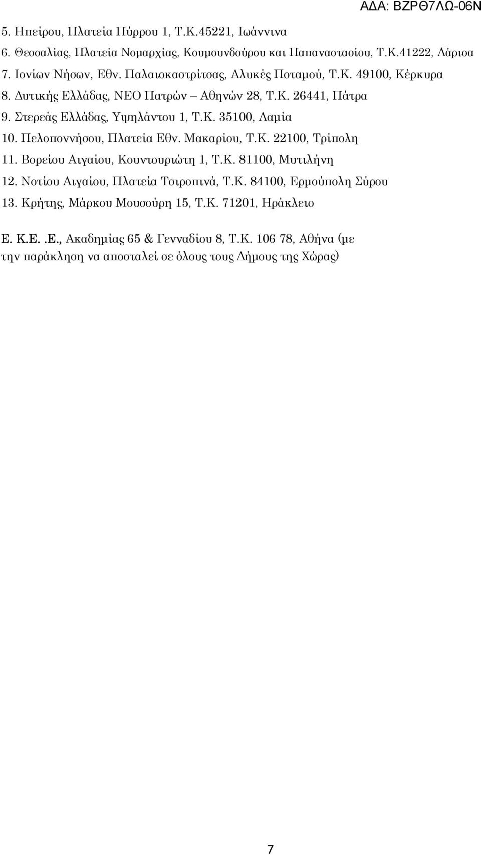 Πελοποννήσου, Πλατεία Εθν. Μακαρίου, Τ.Κ. 100, Τρίπολη 11. Βορείου Αιγαίου, Κουντουριώτη 1, Τ.Κ. 81100, Μυτιλήνη 1. Νοτίου Αιγαίου, Πλατεία Τσιροπινά, Τ.Κ. 84100, Ερµούπολη Σύρου 13.