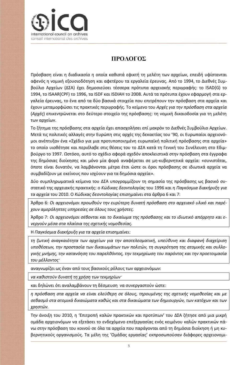 Αυτά τα πρότυπα έχουν εφαρμογή στα εργαλεία έρευνας, το ένα από τα δύο βασικά στοιχεία που επιτρέπουν την πρόσβαση στα αρχεία και έχουν μεταμορφώσει τις πρακτικές περιγραφής.