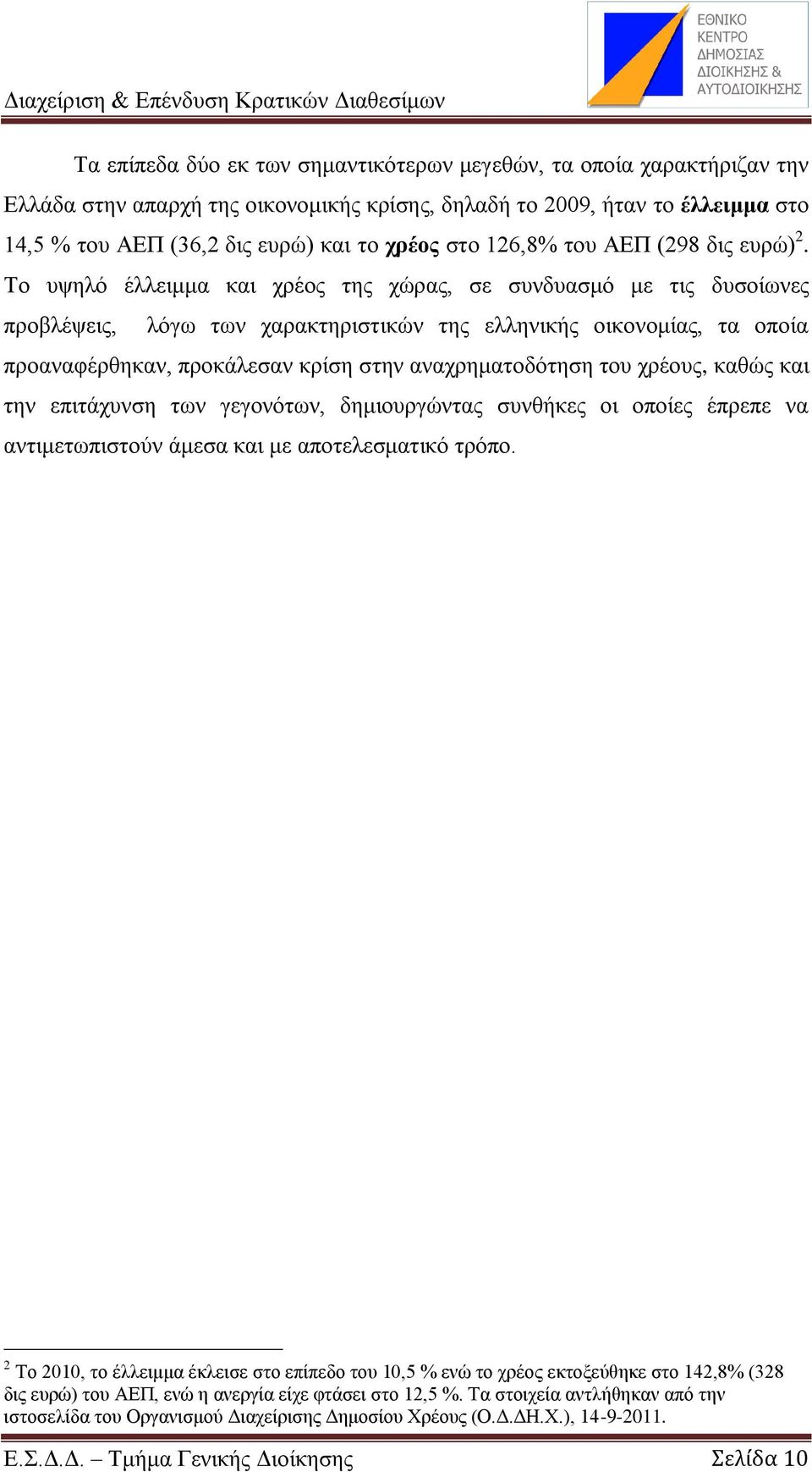 Τν πςειφ έιιεηκκα θαη ρξένο ηεο ρψξαο, ζε ζπλδπαζκφ κε ηηο δπζνίσλεο πξνβιέςεηο, ιφγσ ησλ ραξαθηεξηζηηθψλ ηεο ειιεληθήο νηθνλνκίαο, ηα νπνία πξναλαθέξζεθαλ, πξνθάιεζαλ θξίζε ζηελ αλαρξεκαηνδφηεζε ηνπ