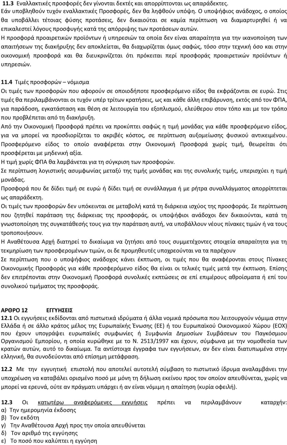 Η προσφορά προαιρετικών προϊόντων ή υπηρεσιών τα οποία δεν είναι απαραίτητα για την ικανοποίηση των απαιτήσεων της διακήρυξης δεν αποκλείεται, θα διαχωρίζεται όμως σαφώς, τόσο στην τεχνική όσο και