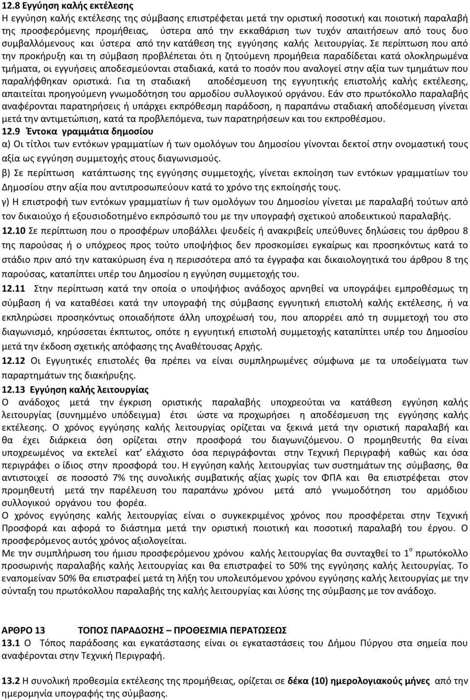 Σε περίπτωση που από την προκήρυξη και τη σύμβαση προβλέπεται ότι η ζητούμενη προμήθεια παραδίδεται κατά ολοκληρωμένα τμήματα, οι εγγυήσεις αποδεσμεύονται σταδιακά, κατά το ποσόν που αναλογεί στην