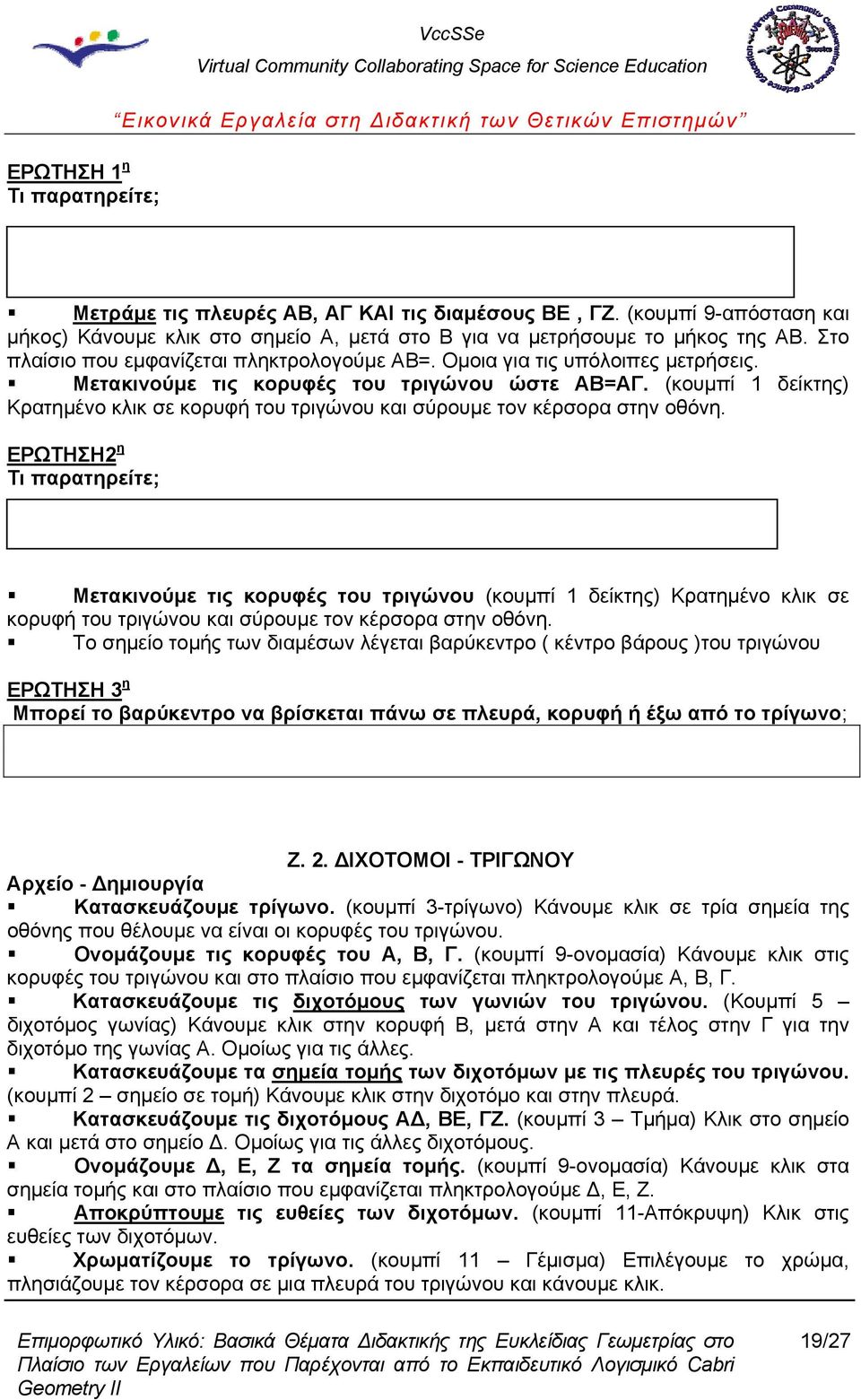 (κουμπί 1 δείκτης) Κρατημένο κλικ σε κορυφή του τριγώνου και σύρουμε τον κέρσορα στην οθόνη.