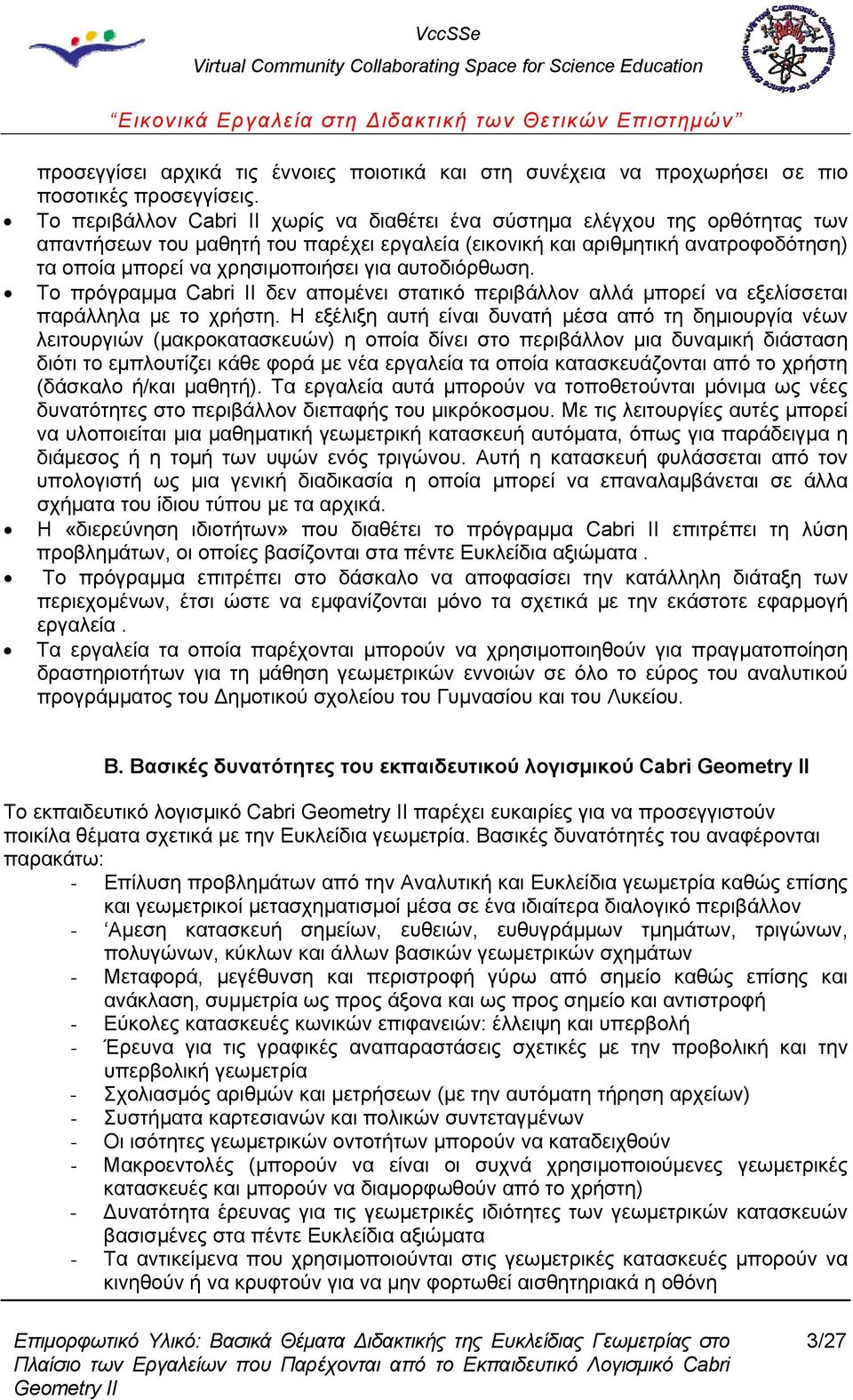 για αυτοδιόρθωση. Το πρόγραμμα Cabri ΙΙ δεν απομένει στατικό περιβάλλον αλλά μπορεί να εξελίσσεται παράλληλα με το χρήστη.