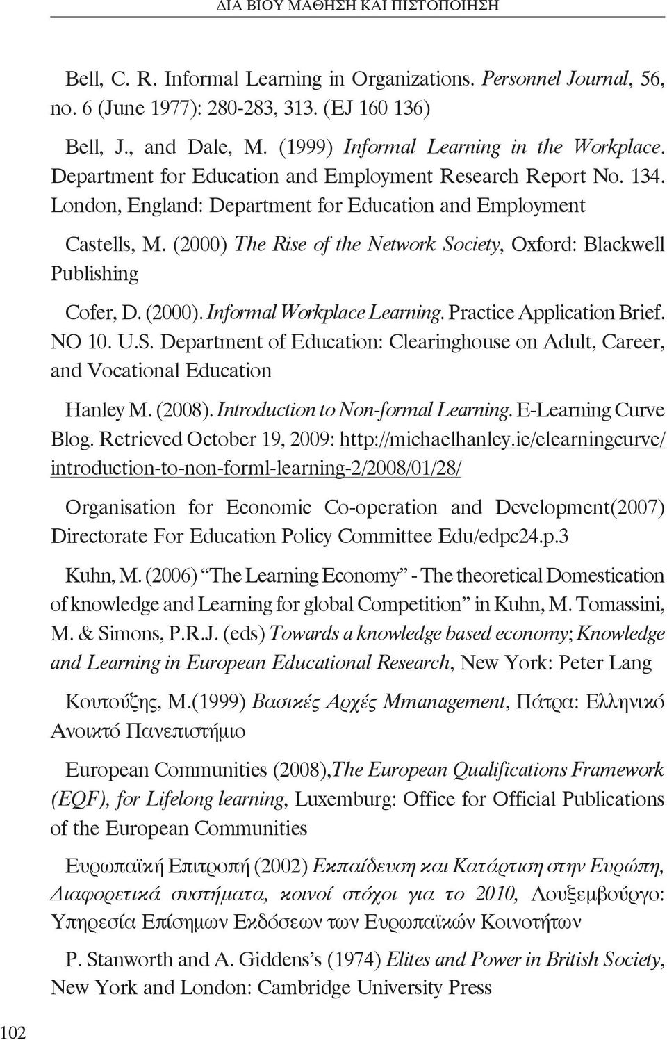 (2000) The Rise of the Network Society, Oxford: Blackwell Publishing Cofer, D. (2000). Informal Workplace Learning. Practice Application Brief. NO 10. U.S. Department of Education: Clearinghouse on Adult, Career, and Vocational Education Hanley M.