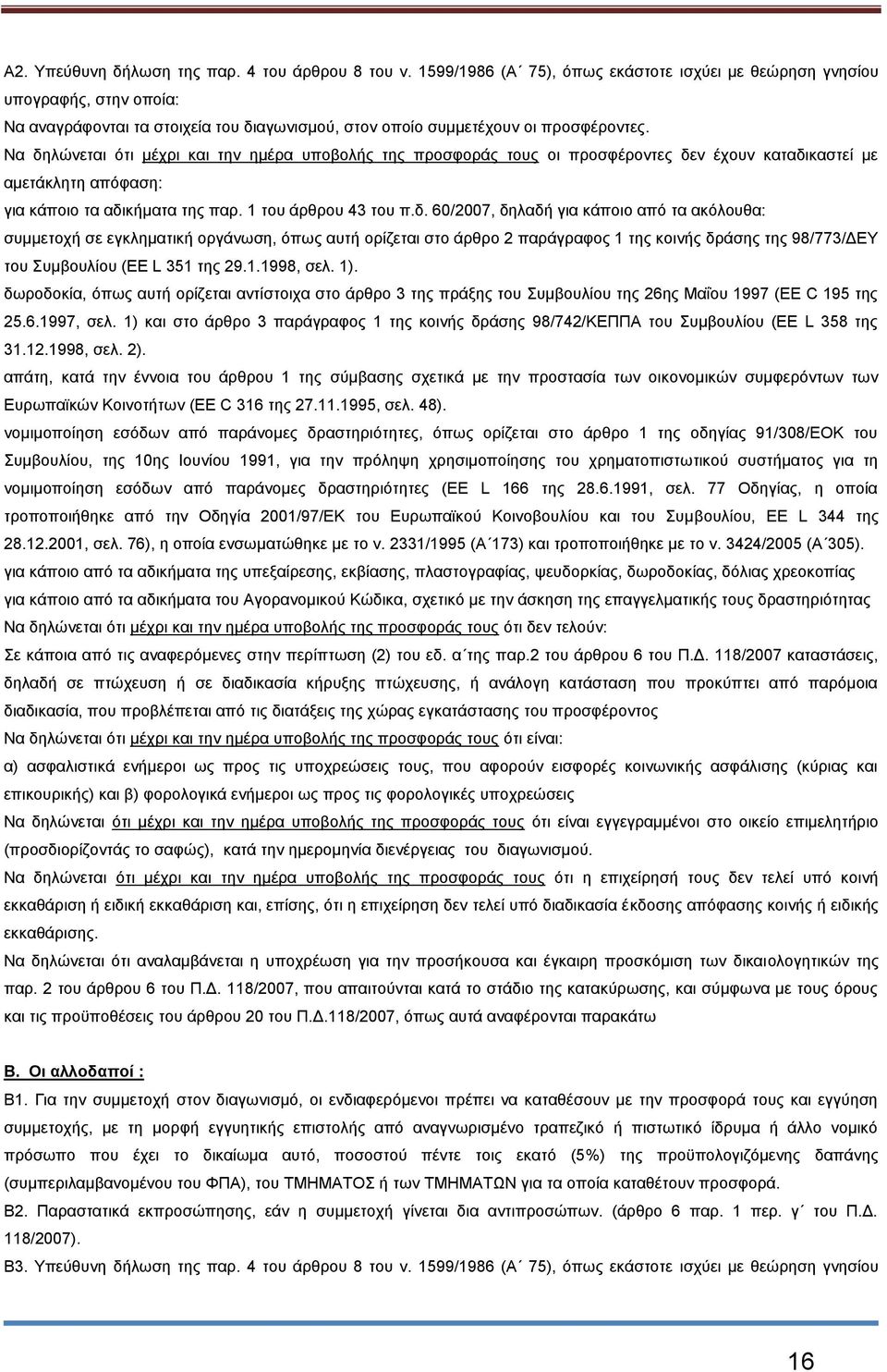 Να δηλώνεται ότι μέχρι και την ημέρα υποβολής της προσφοράς τους οι προσφέροντες δεν έχουν καταδικαστεί με αμετάκλητη απόφαση: για κάποιο τα αδικήματα της παρ. 1 του άρθρου 43 του π.δ. 60/2007, δηλαδή για κάποιο από τα ακόλουθα: συμμετοχή σε εγκληματική οργάνωση, όπως αυτή ορίζεται στο άρθρο 2 παράγραφος 1 της κοινής δράσης της 98/773/ΔΕΥ του Συμβουλίου (EE L 351 της 29.