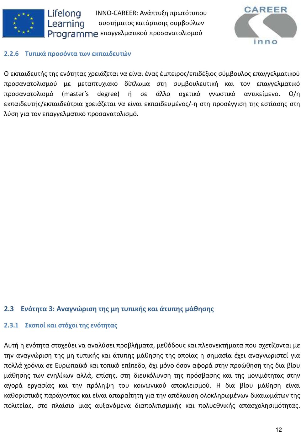 O/η εκπαιδευτής/εκπαιδεύτρια χρειάζεται να είναι εκπαιδευμένος/-η στη προσέγγιση της εστίασης στη λύση για τον επαγγελματικό προσανατολισμό. 2.