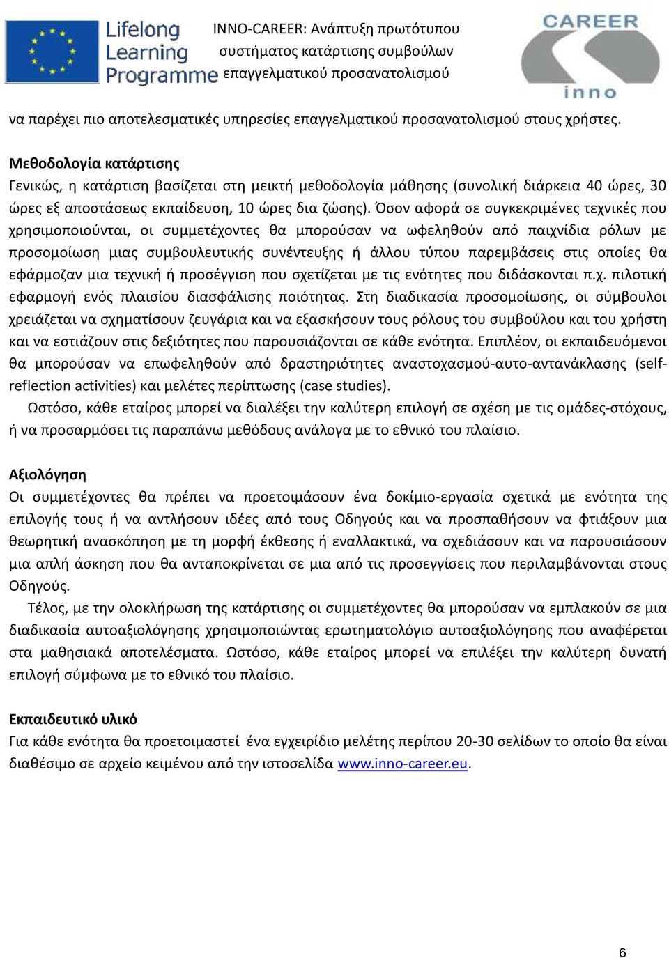 Όσον αφορά σε συγκεκριμένες τεχνικές που χρησιμοποιούνται, οι συμμετέχοντες θα μπορούσαν να ωφεληθούν από παιχνίδια ρόλων με προσομοίωση μιας συμβουλευτικής συνέντευξης ή άλλου τύπου παρεμβάσεις στις