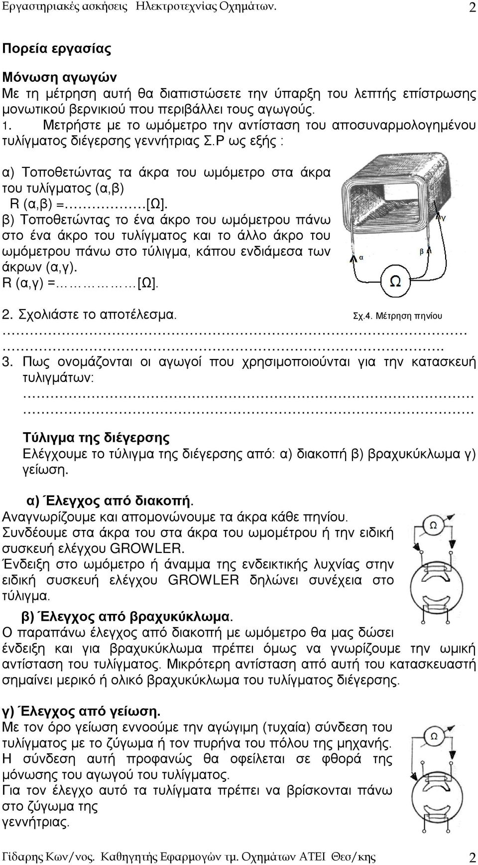 β) Τοποθετώντας το ένα άκρο του ωμόμετρου πάνω στο ένα άκρο του τυλίγματος και το άλλο άκρο του ωμόμετρου πάνω στο τύλιγμα, κάπου ενδιάμεσα των άκρων (α,γ). R (α,γ) = [Ω]. 2. Σχολιάστε το αποτέλεσμα.