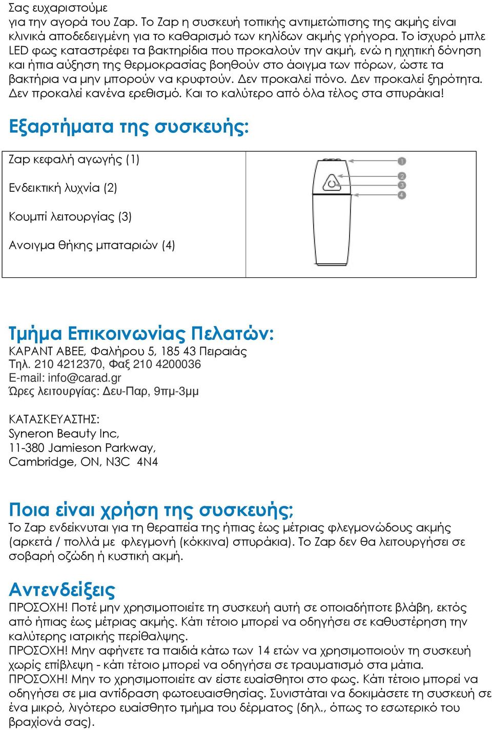 κρυφτούν. εν προκαλεί πόνο. εν προκαλεί ξηρότητα. εν προκαλεί κανένα ερεθισµό. Και το καλύτερο από όλα τέλος στα σπυράκια!