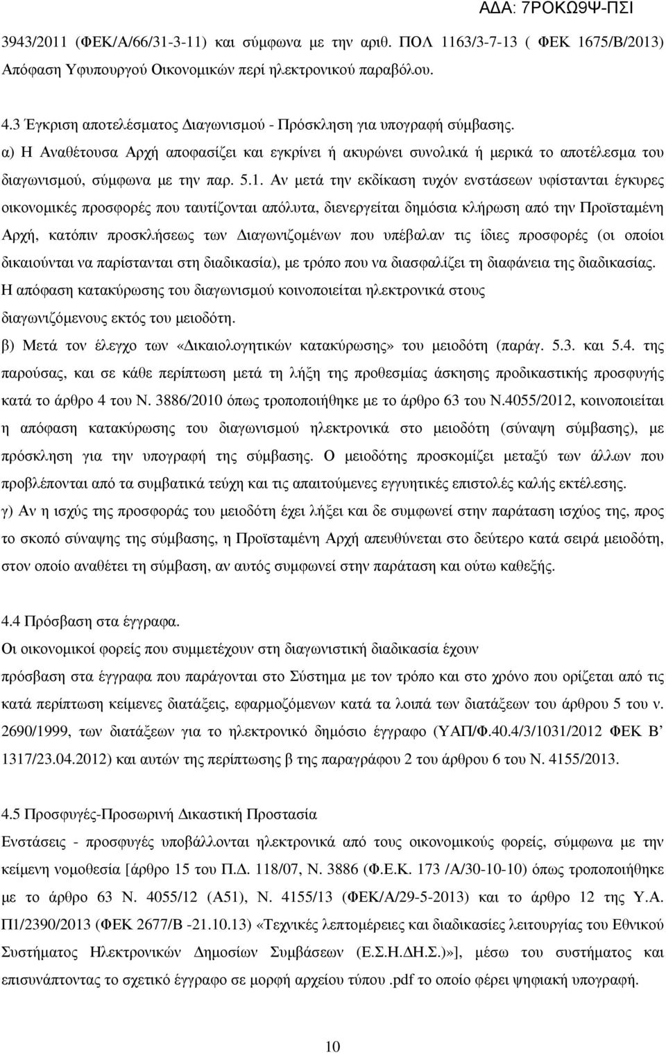 Αν µετά την εκδίκαση τυχόν ενστάσεων υφίστανται έγκυρες οικονοµικές προσφορές που ταυτίζονται απόλυτα, διενεργείται δηµόσια κλήρωση από την Προϊσταµένη Αρχή, κατόπιν προσκλήσεως των ιαγωνιζοµένων που