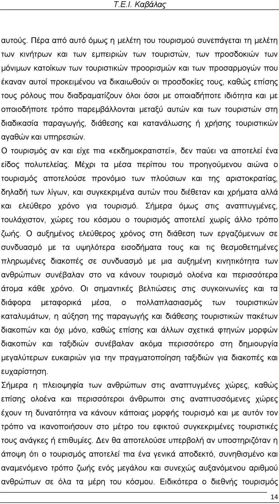 έκαναν αυτοί προκειμένου να δικαιωθούν οι προσδοκίες τους, καθώς επίσης τους ρόλους που διαδραματίζουν όλοι όσοι με οποιαδήποτε ιδιότητα και με οποιοδήποτε τρόπο παρεμβάλλονται μεταξύ αυτών και των