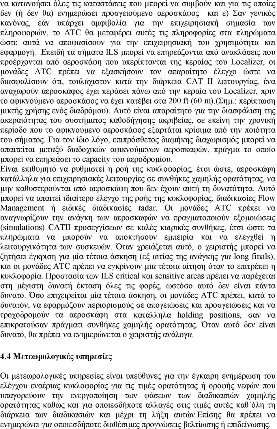 Επειδή τα σήματα ILS μπορεί να επηρεάζονται από ανακλάσεις που προέρχονται από αεροσκάφη που υπερίπτανται της κεραίας του Localizer, οι μονάδες ATC πρέπει να εξασκήσουν τον απαραίτητο έλεγχο ώστε να