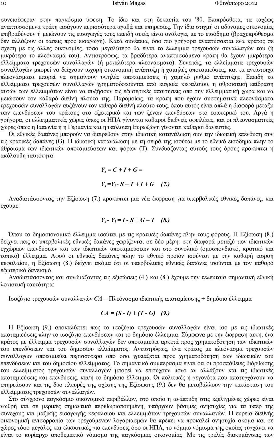 Κατά συνέπεια, όσο πιο γρήγορα αναπτύσσεται ένα κράτος σε σχέση µε τις άλλες οικονοµίες, τόσο µεγαλύτερο θα είναι το έλλειµµα τρεχουσών συναλλαγών του (ή µικρότερο το πλεόνασµά του).