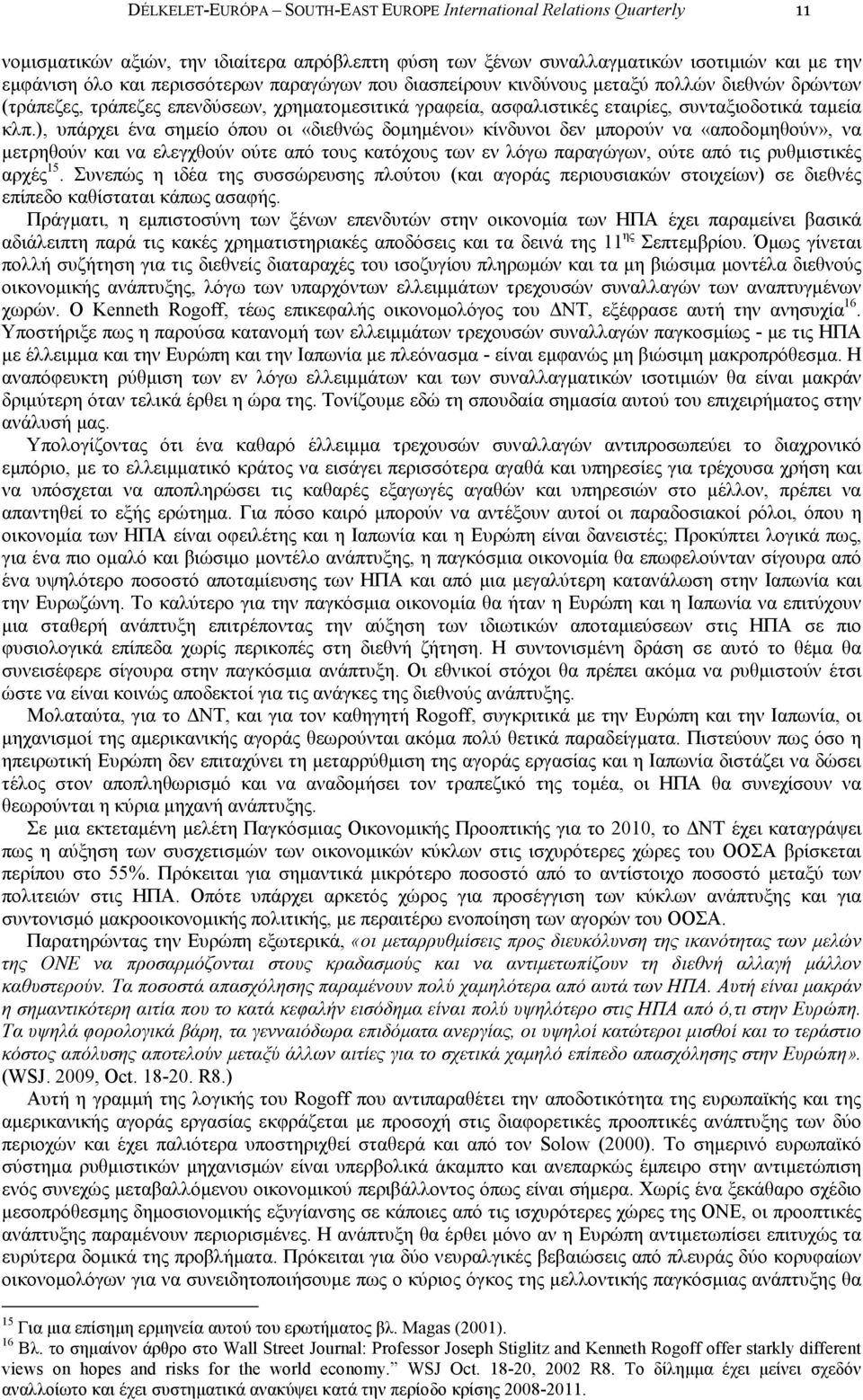 ), υπάρχει ένα σηµείο όπου οι «διεθνώς δοµηµένοι» κίνδυνοι δεν µπορούν να «αποδοµηθούν», να µετρηθούν και να ελεγχθούν ούτε από τους κατόχους των εν λόγω παραγώγων, ούτε από τις ρυθµιστικές αρχές 15.