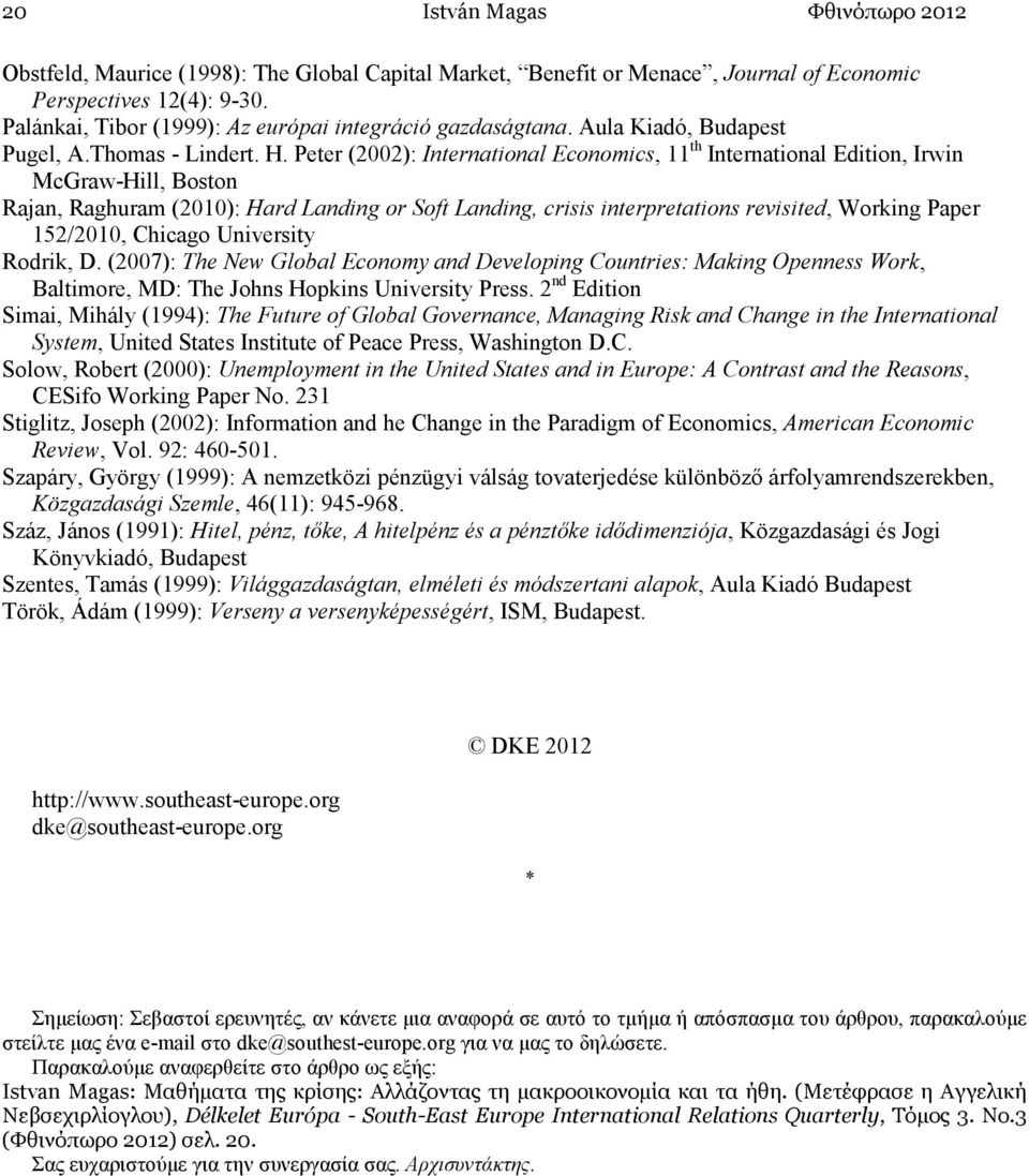 Peter (2002): International Economics, 11 th International Edition, Irwin McGraw-Hill, Boston Rajan, Raghuram (2010): Hard Landing or Soft Landing, crisis interpretations revisited, Working Paper