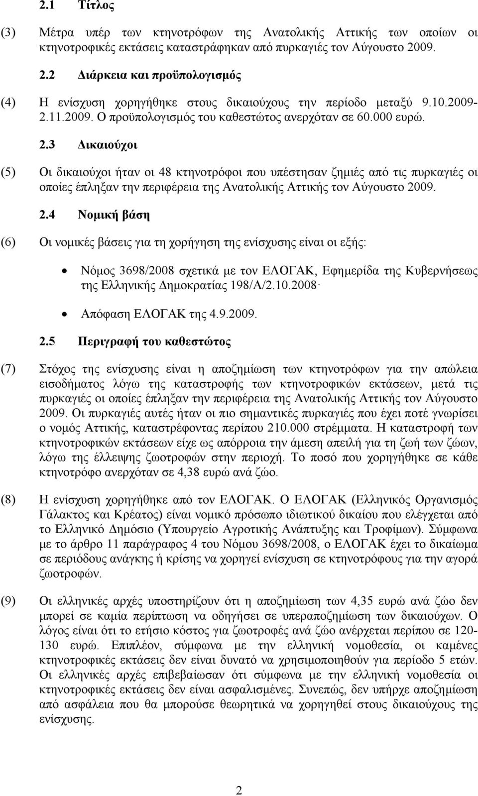 2.4 Νομική βάση (6) Οι νομικές βάσεις για τη χορήγηση της ενίσχυσης είναι οι εξής: Νόμος 3698/2008 σχετικά με τον ΕΛΟΓΑΚ, Εφημερίδα της Κυβερνήσεως της Ελληνικής Δημοκρατίας 198/A/2.10.