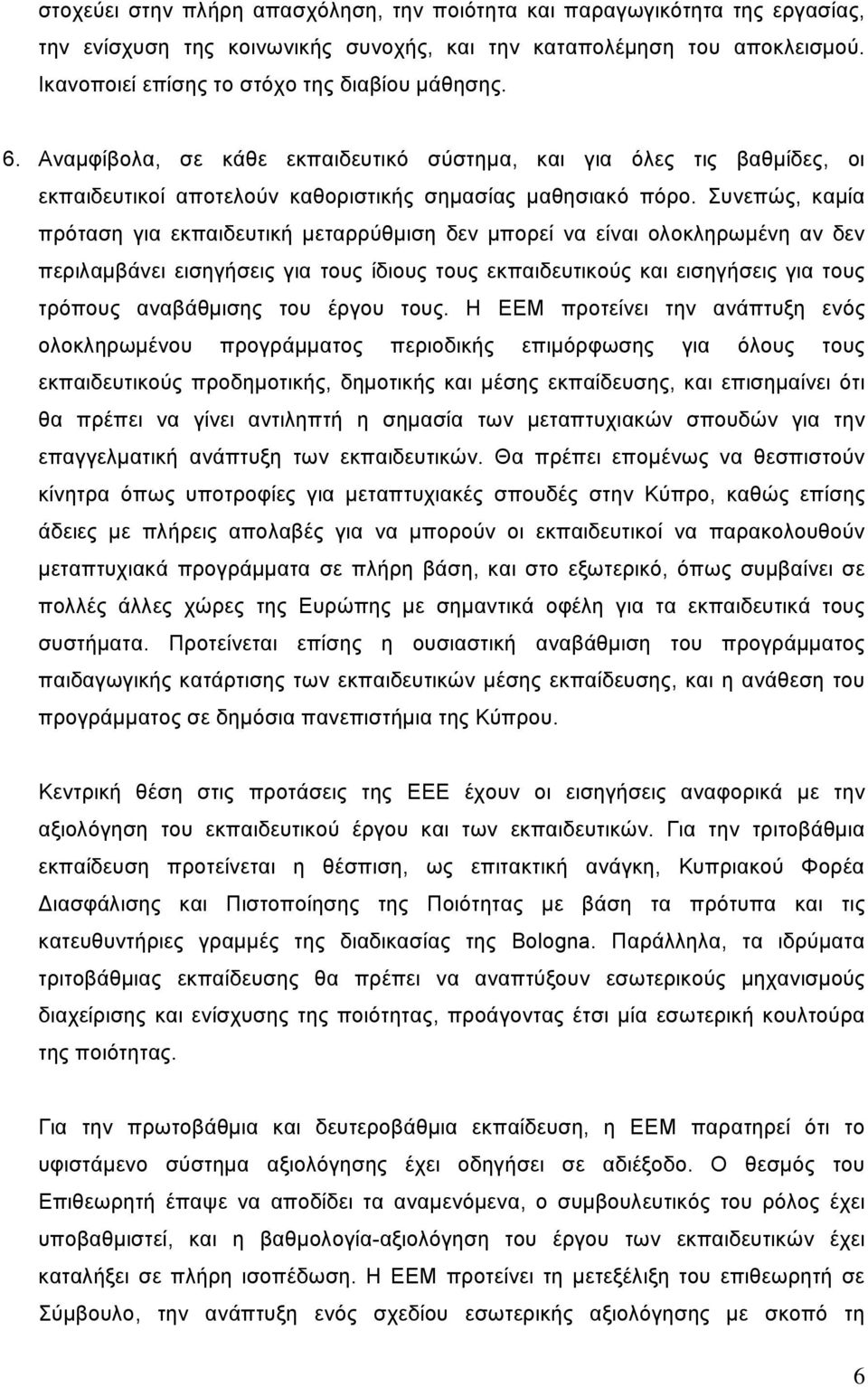 Συνεπώς, καμία πρόταση για εκπαιδευτική μεταρρύθμιση δεν μπορεί να είναι ολοκληρωμένη αν δεν περιλαμβάνει εισηγήσεις για τους ίδιους τους εκπαιδευτικούς και εισηγήσεις για τους τρόπους αναβάθμισης