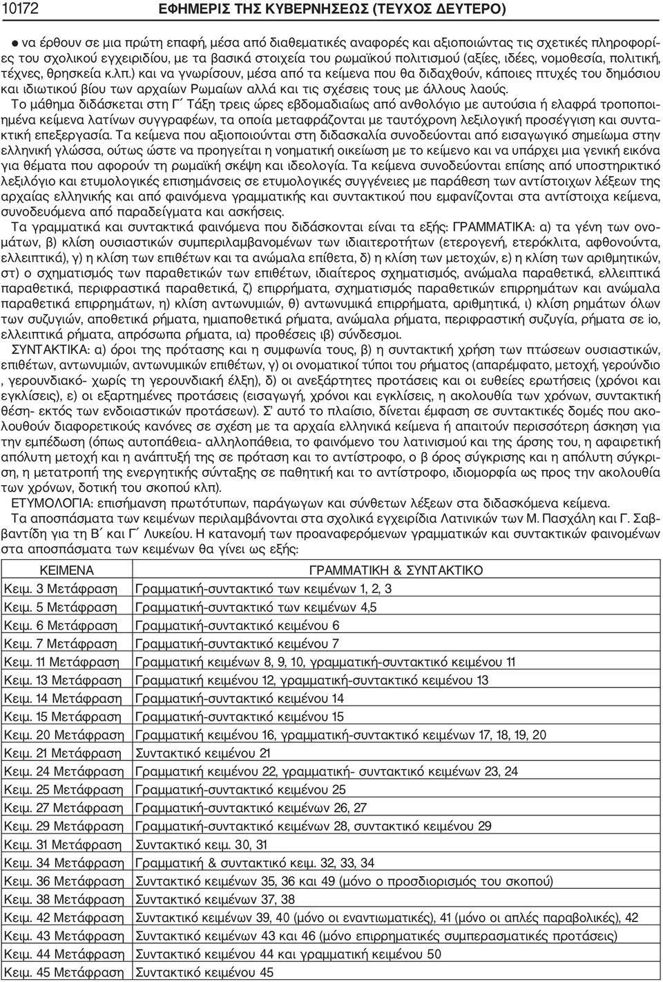 ) και να γνωρίσουν, μέσα από τα κείμενα που θα διδαχθούν, κάποιες πτυχές του δημόσιου και ιδιωτικού βίου των αρχαίων Ρωμαίων αλλά και τις σχέσεις τους με άλλους λαούς.