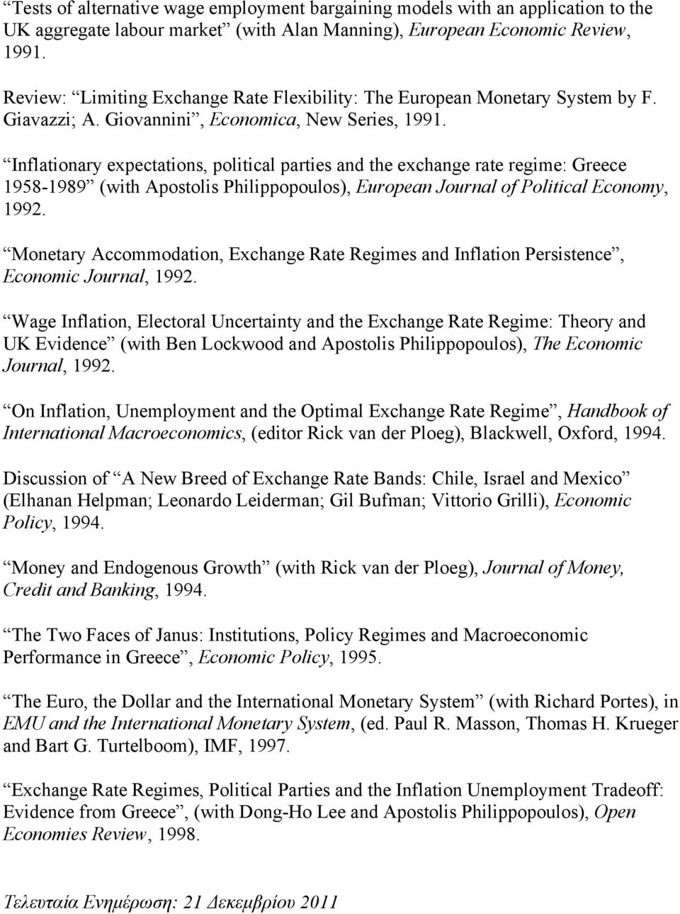 Inflationary expectations, political parties and the exchange rate regime: Greece 1958-1989 (with Apostolis Philippopoulos), European Journal of Political Economy, 1992.