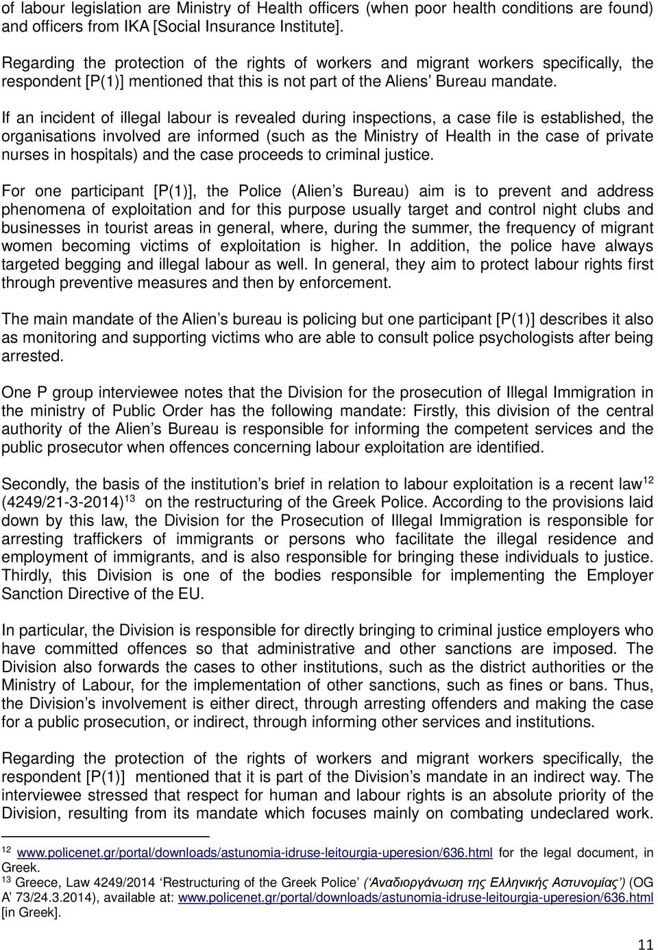 If an incident of illegal labour is revealed during inspections, a case file is established, the organisations involved are informed (such as the Ministry of Health in the case of private nurses in