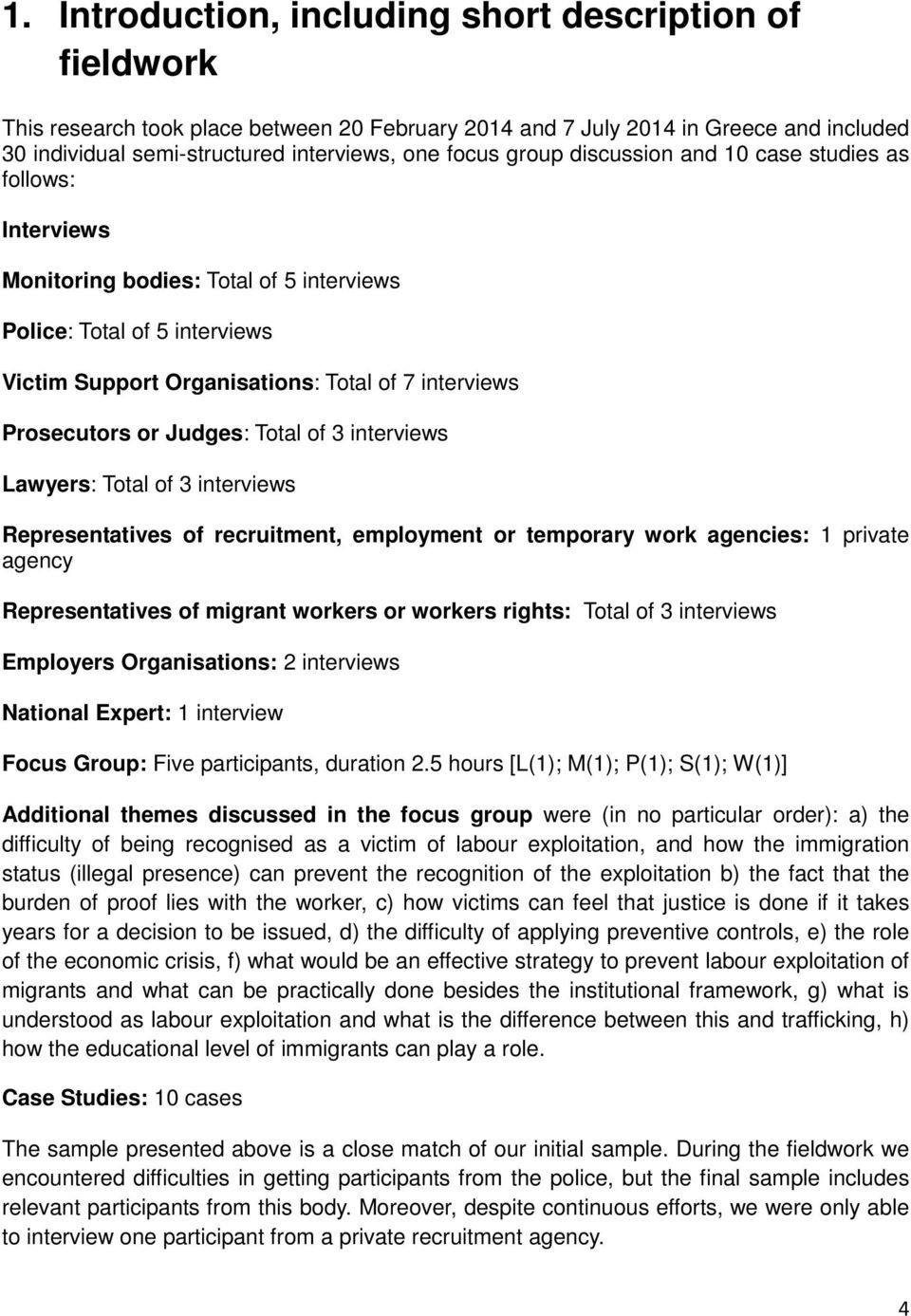 Judges: Total of 3 interviews Lawyers: Total of 3 interviews Representatives of recruitment, employment or temporary work agencies: 1 private agency Representatives of migrant workers or workers