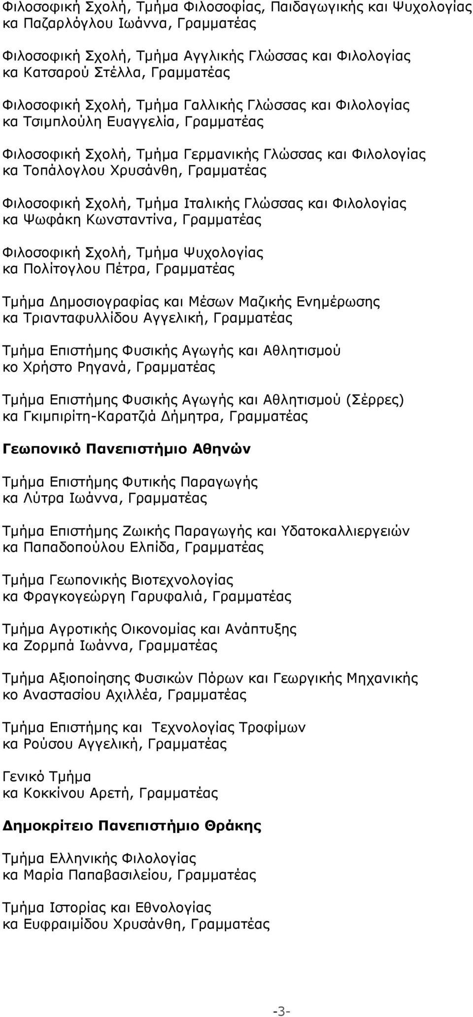 Ιταλικής Γλώσσας και Φιλολογίας κα Ψωφάκη Κωνσταντίνα, Γραμματέας Φιλοσοφική Σχολή, Τμήμα Ψυχολογίας κα Πολίτογλου Πέτρα, Γραμματέας Τμήμα Δημοσιογραφίας και Μέσων Μαζικής Ενημέρωσης κα