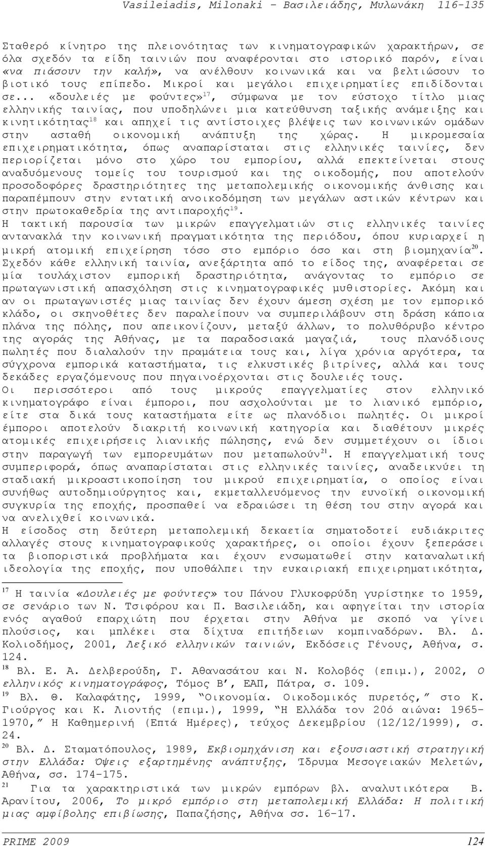 .. «δουλειές με φούντες» 17, σύμφωνα με τον εύστοχο τίτλο μιας ελληνικής ταινίας, που υποδηλώνει μια κατεύθυνση ταξικής ανάμειξης και κινητικότητας 18 και απηχεί τις αντίστοιχες βλέψεις των