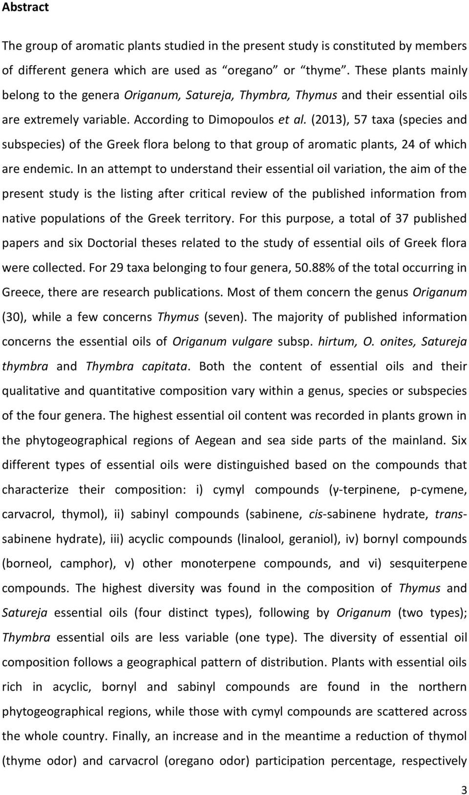 (2013), 57 taxa (species and subspecies) of the Greek flora belong to that group of aromatic plants, 24 of which are endemic.