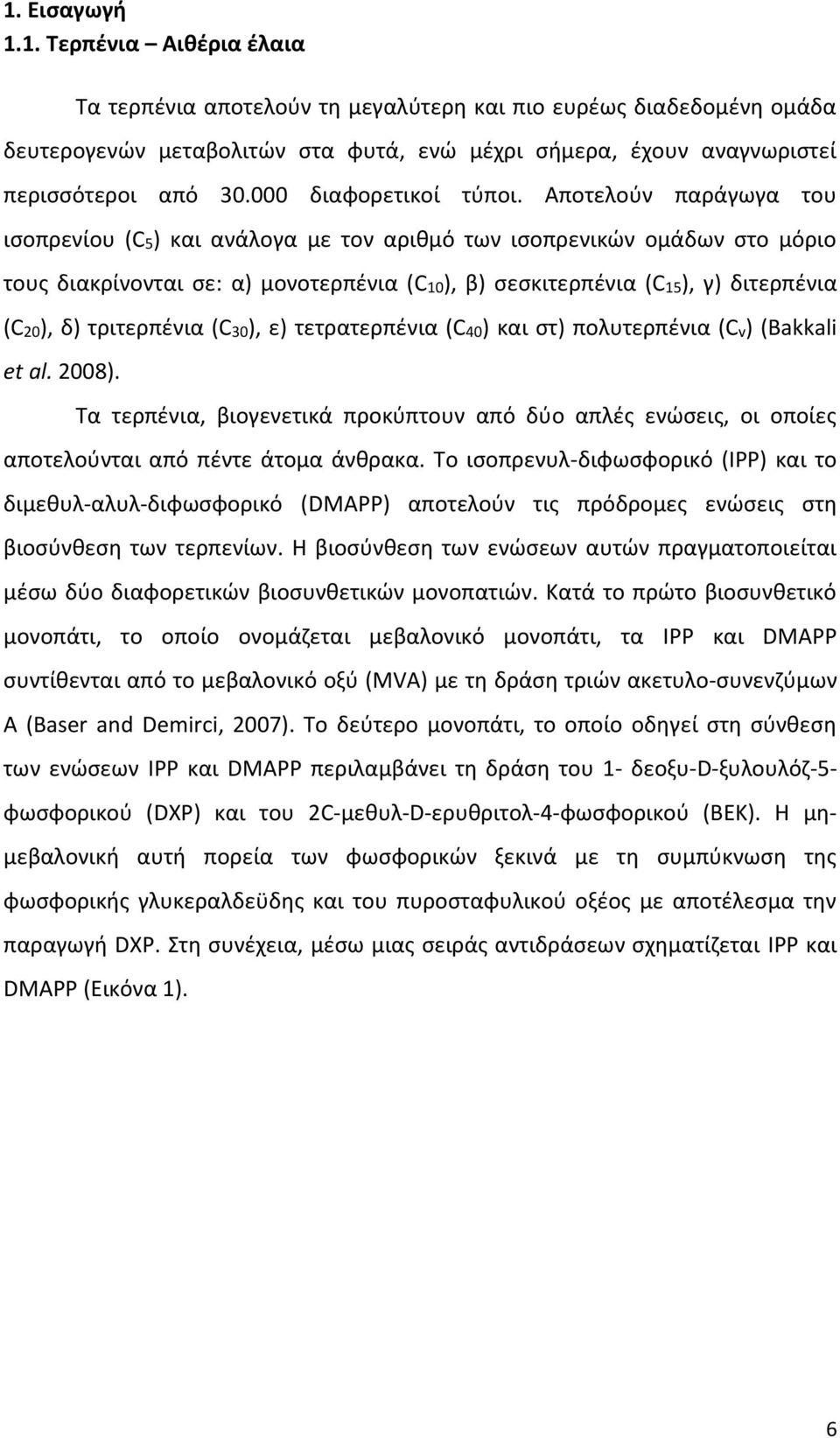 Αποτελούν παράγωγα του ισοπρενίου (C5) και ανάλογα με τον αριθμό των ισοπρενικών ομάδων στο μόριο τους διακρίνονται σε: α) μονοτερπένια (C10), β) σεσκιτερπένια (C15), γ) διτερπένια (C20), δ)