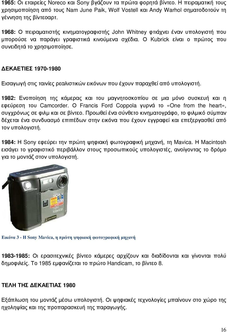 ΕΚΑΕΤΙΕΣ 1970-1980 Εισαγωγή στις ταινίες ρεαλιστικών εικόνων που έχουν παραχθεί από υπολογιστή. 1982: Ενοποίηση της κάµερας και του µαγνητοσκοπίου σε µια µόνο συσκευή και η εφεύρεση του Camcorder.