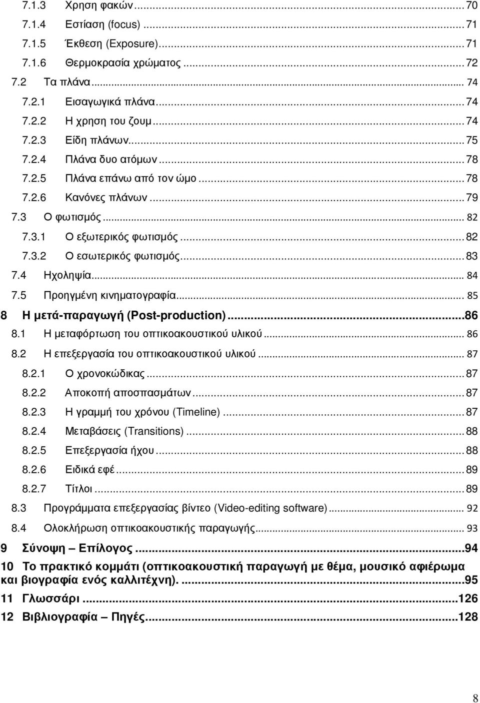 .. 84 7.5 Προηγµένη κινηµατογραφία... 85 8 Η µετά-παραγωγή (Post-production)...86 8.1 Η µεταφόρτωση του οπτικοακουστικού υλικού... 86 8.2 Η επεξεργασία του οπτικοακουστικού υλικού... 87 8.2.1 Ο χρονοκώδικας.