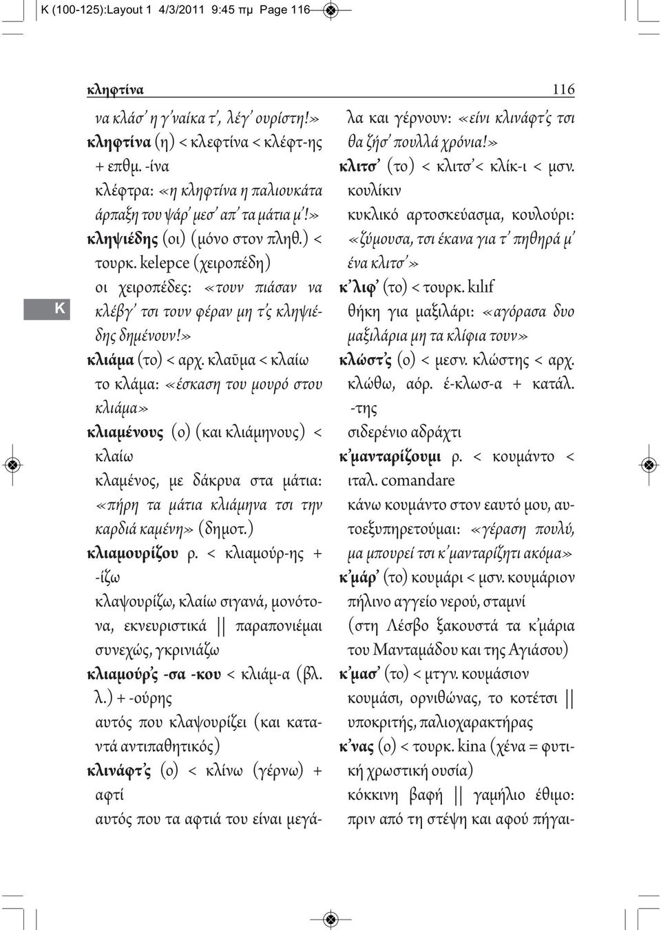 κλώστης < αρχ. κλώθω, αόρ. έ-κλωσ-α + κατάλ. -της σιδερένιο αδράχτι κ μανταρίζουμι ρ. < κουμάντο < ιταλ.