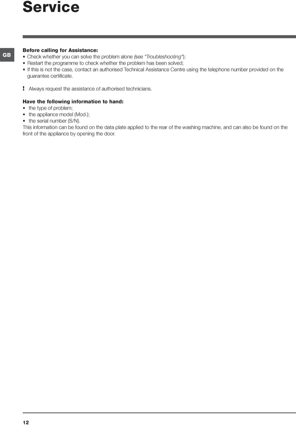 ! Always request the assistance of authorised technicians. Have the following information to hand: the type of problem; the appliance model (Mod.