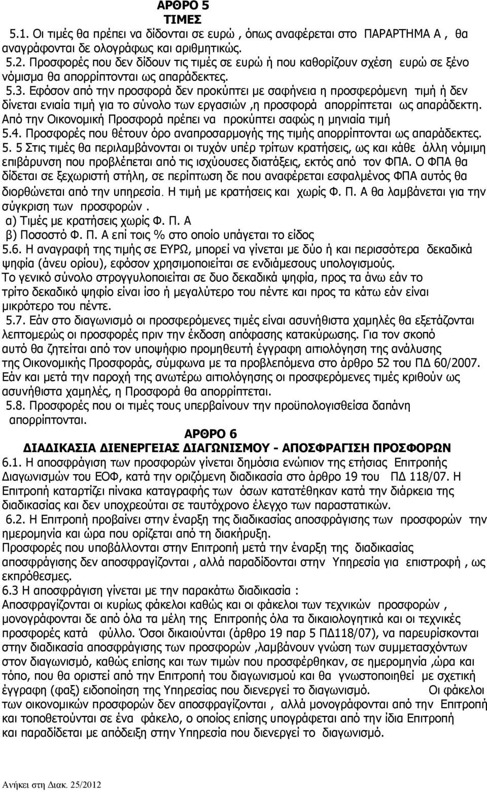Εφόσον από την προσφορά δεν προκύπτει με σαφήνεια η προσφερόμενη τιμή ή δεν δίνεται ενιαία τιμή για το σύνολο των εργασιών,η προσφορά απορρίπτεται ως απαράδεκτη.