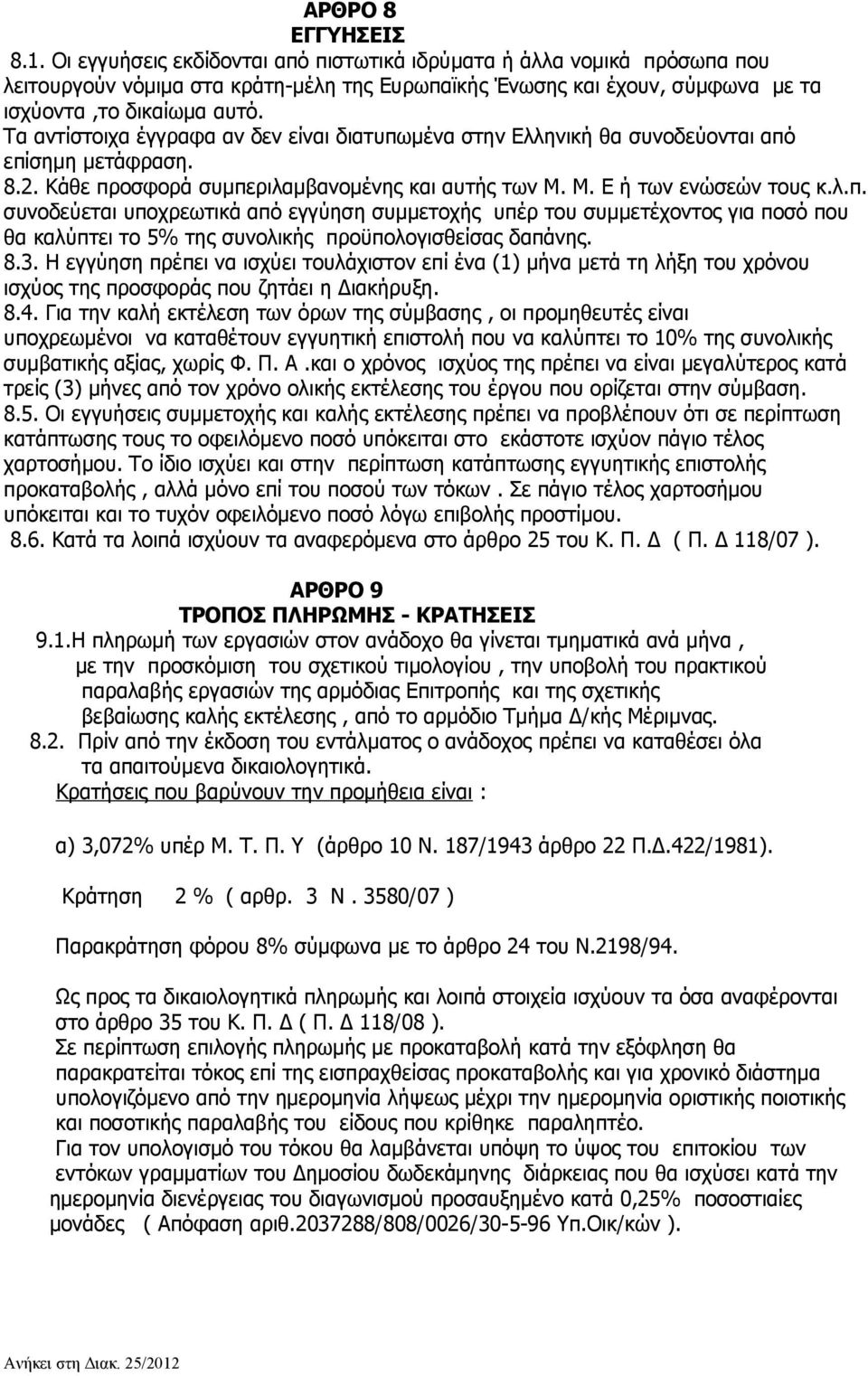 Τα αντίστοιχα έγγραφα αν δεν είναι διατυπωμένα στην Ελληνική θα συνοδεύονται από επίσημη μετάφραση. 8.2. Κάθε προσφορά συμπεριλαμβανομένης και αυτής των Μ. Μ. Ε ή των ενώσεών τους κ.λ.π. συνοδεύεται υποχρεωτικά από εγγύηση συμμετοχής υπέρ του συμμετέχοντος για ποσό που θα καλύπτει το 5% της συνολικής προϋπολογισθείσας δαπάνης.