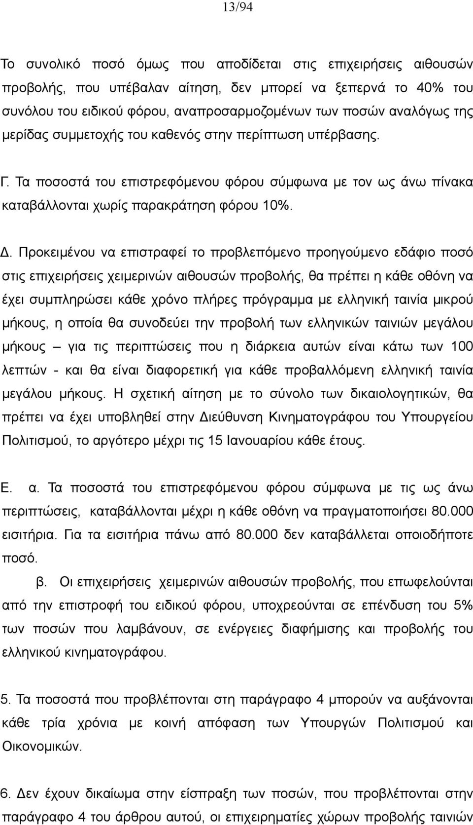 Προκειμένου να επιστραφεί το προβλεπόμενο προηγούμενο εδάφιο ποσό στις επιχειρήσεις χειμερινών αιθουσών προβολής, θα πρέπει η κάθε οθόνη να έχει συμπληρώσει κάθε χρόνο πλήρες πρόγραμμα με ελληνική