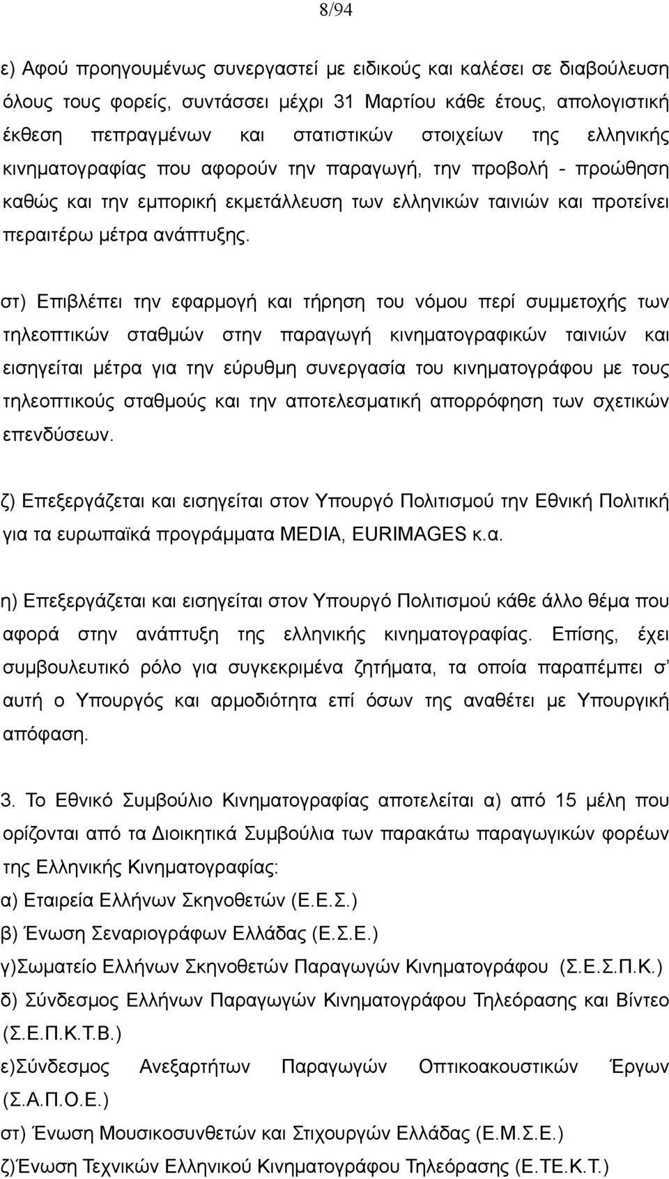 στ) Επιβλέπει την εφαρμογή και τήρηση του νόμου περί συμμετοχής των τηλεοπτικών σταθμών στην παραγωγή κινηματογραφικών ταινιών και εισηγείται μέτρα για την εύρυθμη συνεργασία του κινηματογράφου με