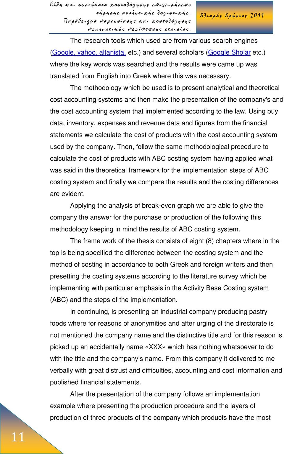 The methodology which be used is to present analytical and theoretical cost accounting systems and then make the presentation of the company's and the cost accounting system that implemented