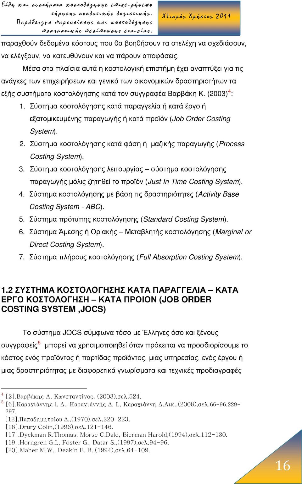 (2003) 4 : 1. Σύστημα κοστολόγησης κατά παραγγελία ή κατά έργο ή εξατομικευμένης παραγωγής ή κατά προϊόν (Job Order Costing System). 2.