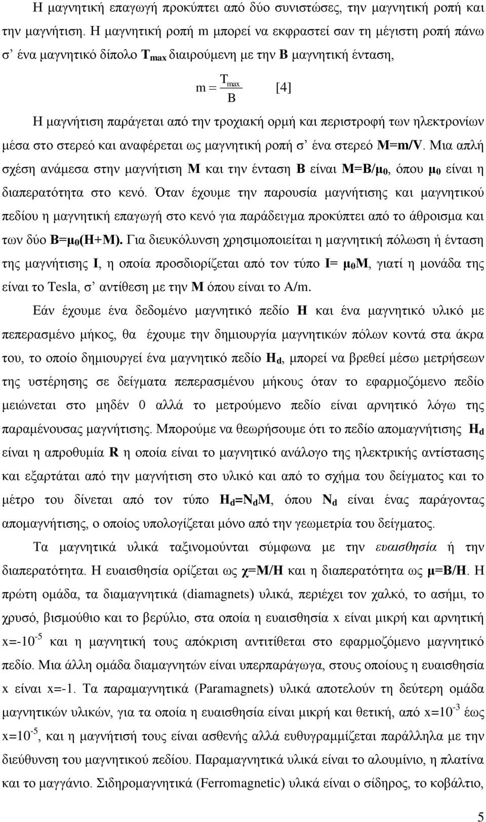 των ηλεκτρονίων μέσα στο στερεό και αναφέρεται ως μαγνητική ροπή σ ένα στερεό Μ=m/V. Μια απλή σχέση ανάμεσα στην μαγνήτιση Μ και την ένταση Β είναι Μ=Β/μ 0, όπου μ 0 είναι η διαπερατότητα στο κενό.