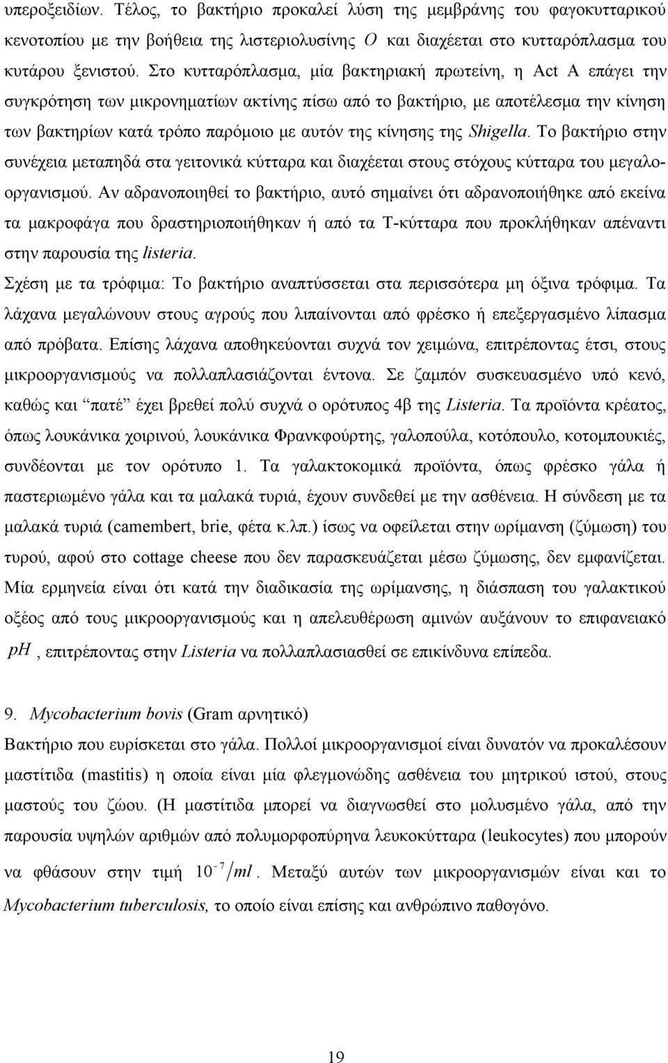 κίνησης της Shigella. Το βακτήριο στην συνέχεια μεταπηδά στα γειτονικά κύτταρα και διαχέεται στους στόχους κύτταρα του μεγαλοοργανισμού.