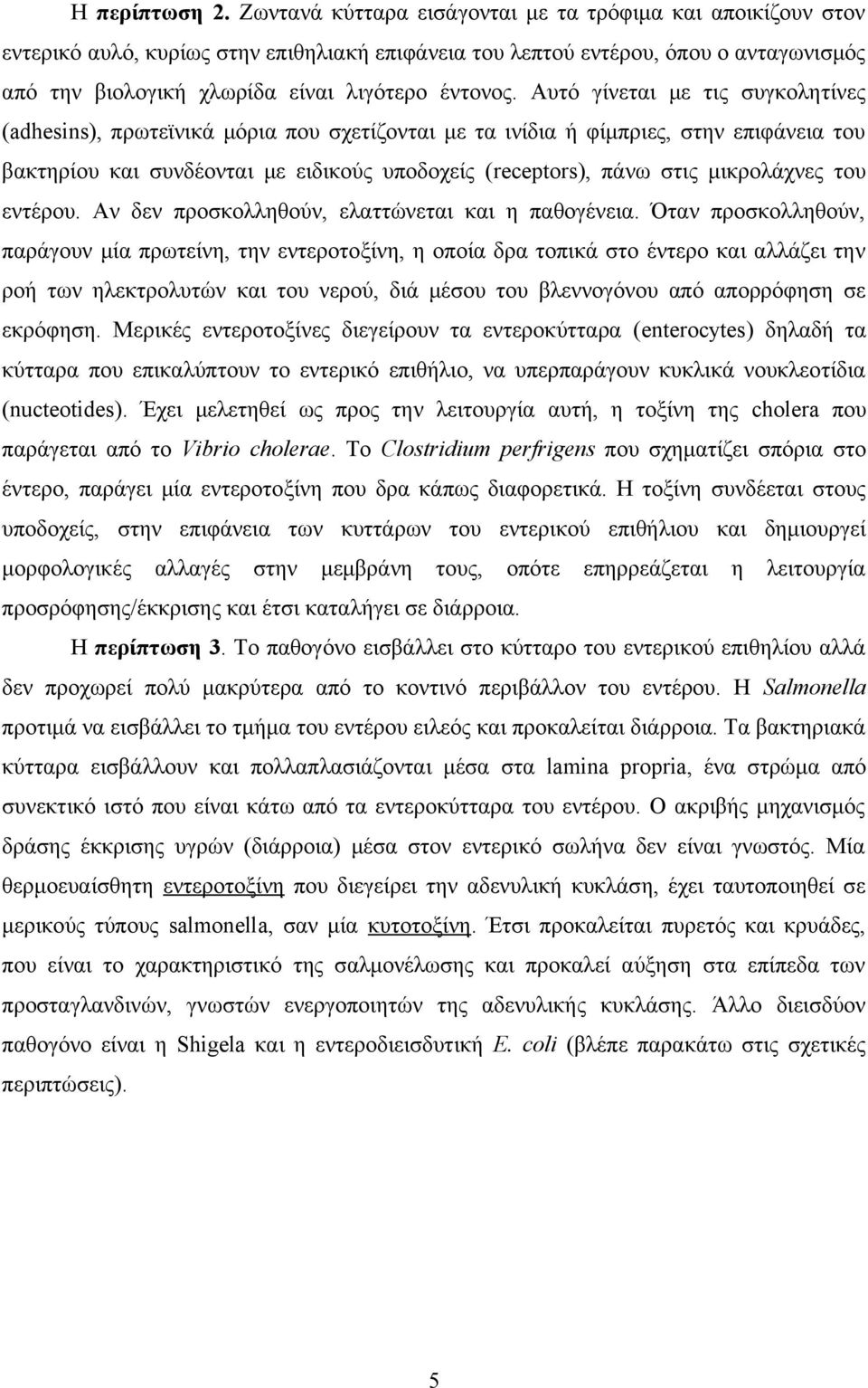 Αυτό γίνεται με τις συγκολητίνες (adhesins), πρωτεϊνικά μόρια που σχετίζονται με τα ινίδια ή φίμπριες, στην επιφάνεια του βακτηρίου και συνδέονται με ειδικούς υποδοχείς (receptors), πάνω στις