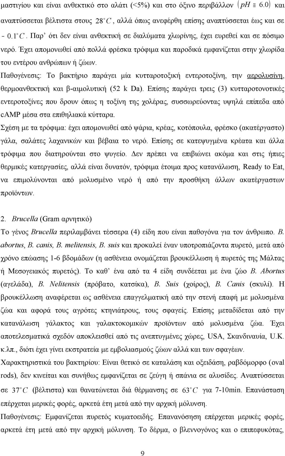 Παθογένεσις: Το βακτήριο παράγει μία κυτταροτοξική εντεροτοξίνη, την αερολυσίνη, θερμοανθεκτική και β-αιμολυτική (52 k Da).