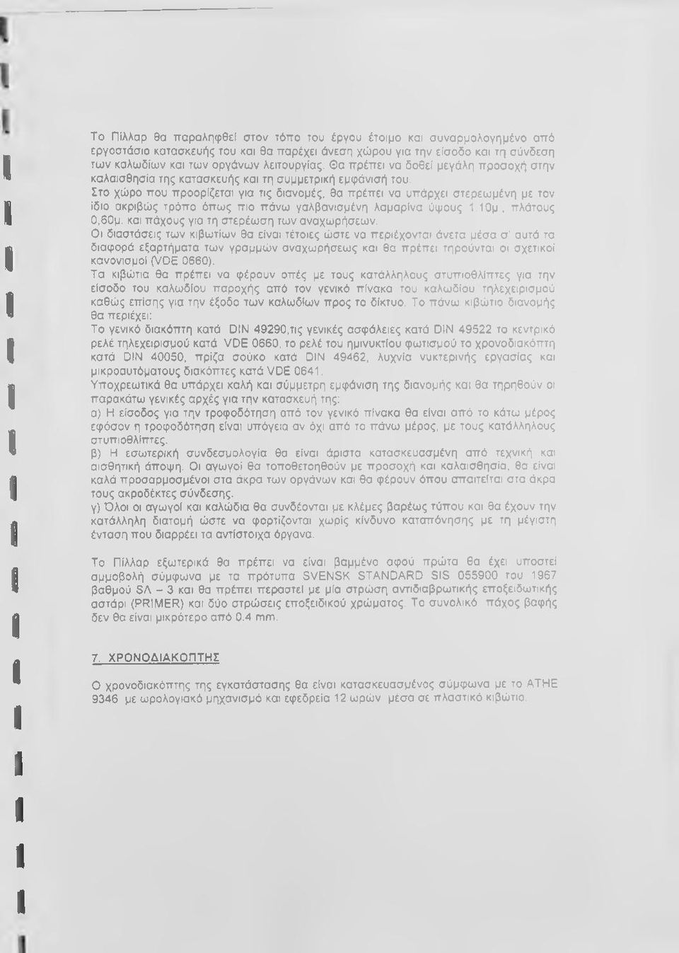 Στο χώρο που προορίζεται για τις διανομές, θα πρέπει να υπάρχει στερεωμένη με τον ίδιο ακριβώς τρόπο όπως πιο πάνω γαλβανισμένη λαμαρίνα ύψους 1.10μ, πλάτους Ο,δΟμ.