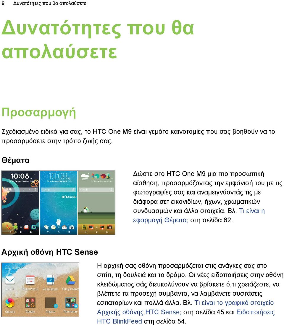 στοιχεία. Βλ. Τι είναι η εφαρμογή Θέματα; στη σελίδα 62. Αρχική οθόνη HTC Sense Η αρχική σας οθόνη προσαρμόζεται στις ανάγκες σας στο σπίτι, τη δουλειά και το δρόμο.