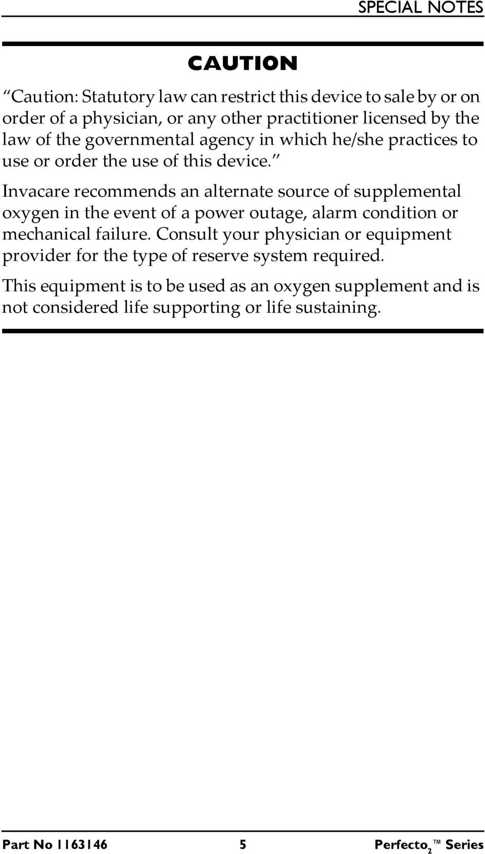 Invacare recommends an alternate source of supplemental oxygen in the event of a power outage, alarm condition or mechanical failure.